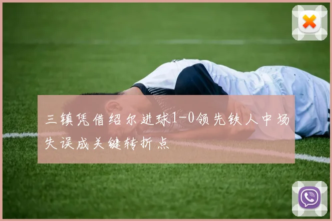 三镇凭借绍尔进球1-0领先铁人中场失误成关键转折点
