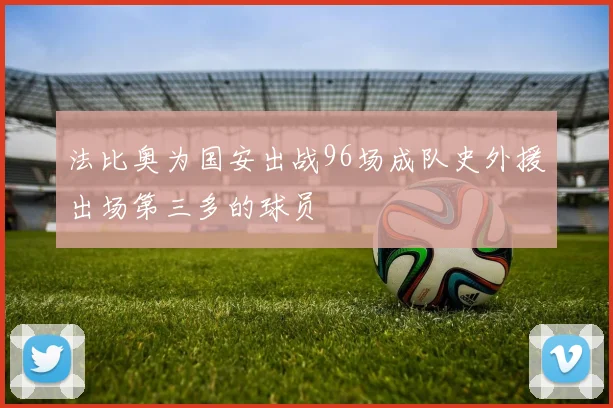 法比奥为国安出战96场成队史外援出场第三多的球员